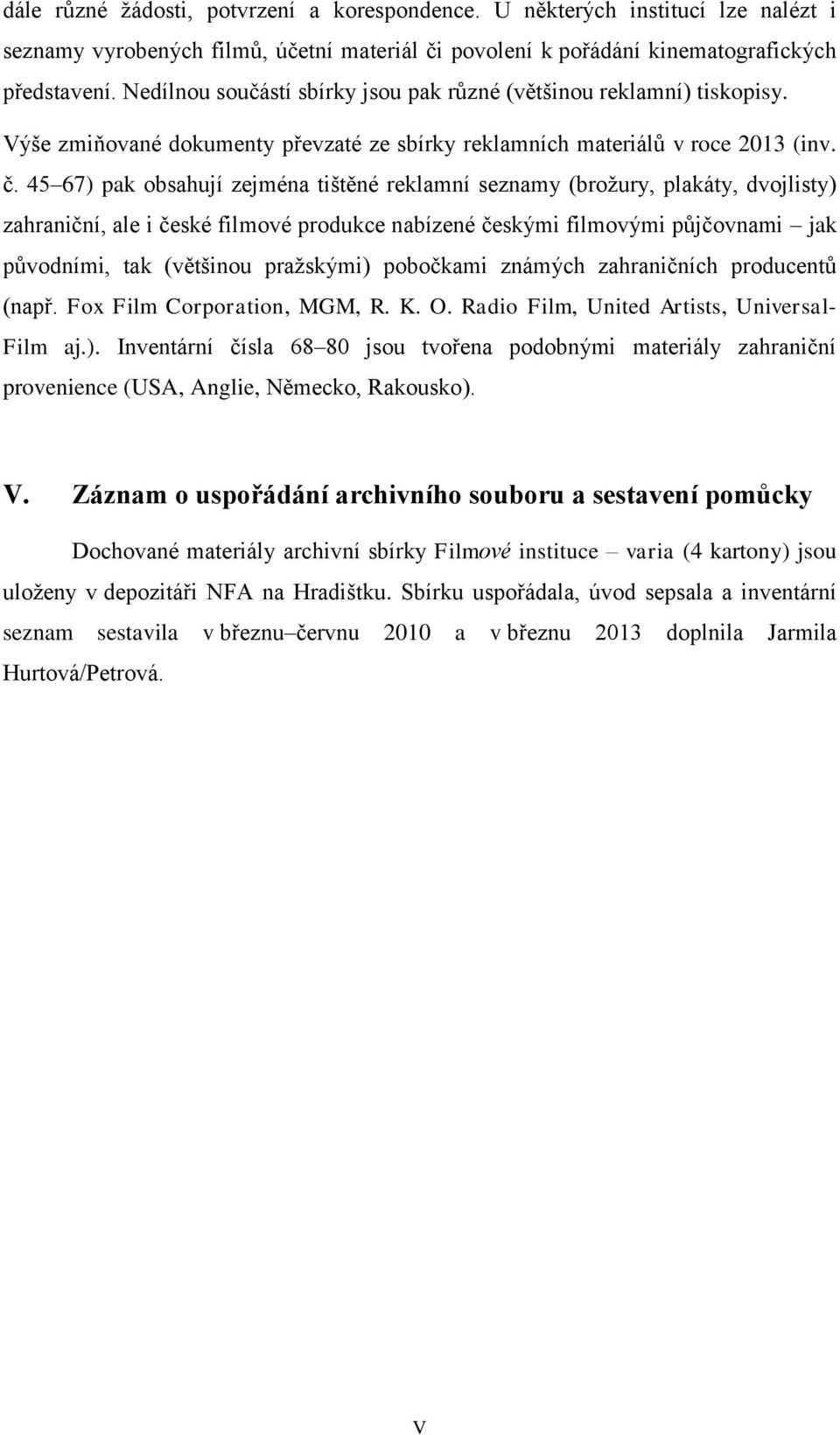 45 67) pak obsahují zejména tištěné reklamní seznamy (brožury, plakáty, dvojlisty) zahraniční, ale i české filmové produkce nabízené českými filmovými půjčovnami jak původními, tak (většinou