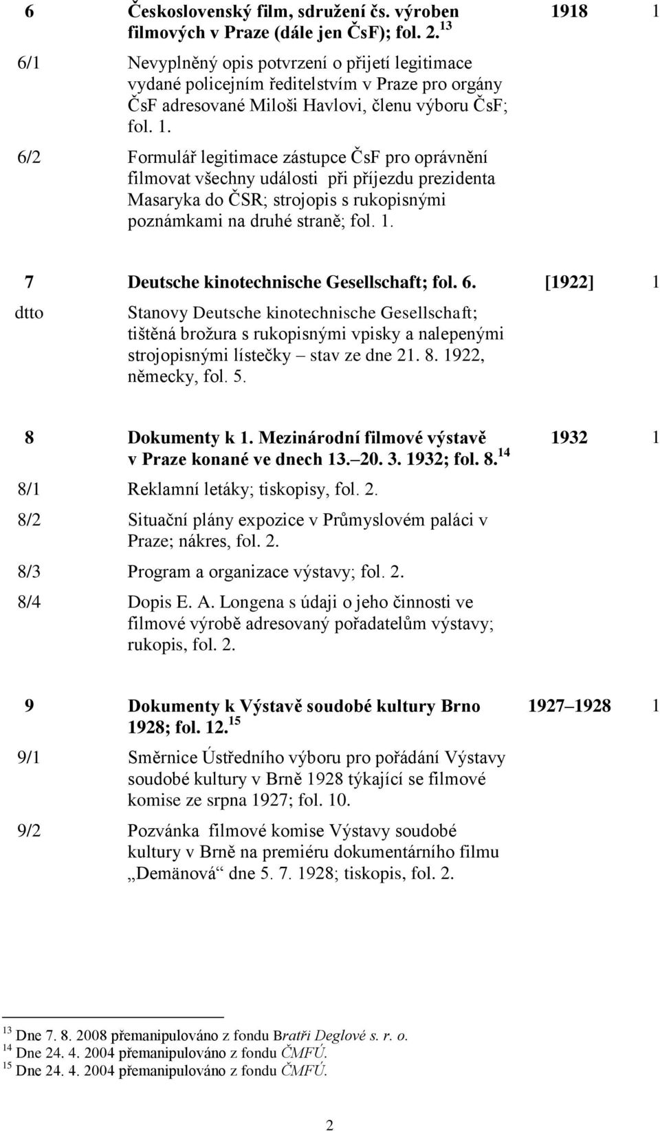 1. 7 Deutsche kinotechnische Gesellschaft; fol. 6. [1922] 1 Stanovy Deutsche kinotechnische Gesellschaft; tištěná brožura s rukopisnými vpisky a nalepenými strojopisnými lístečky stav ze dne 21. 8.