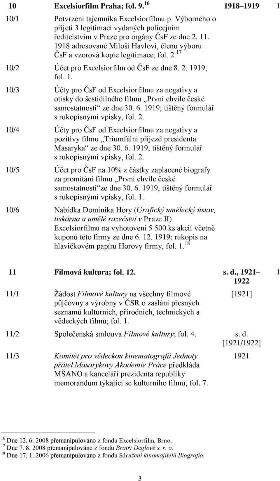 10/2 Účet pro Excelsiorfilm od ČsF ze dne 8. 2. 1919; fol. 1. 10/3 Účty pro ČsF od Excelsiorfilmu za negativy a otisky do šestidílného filmu První chvíle české samostatnosti ze dne 30. 6.