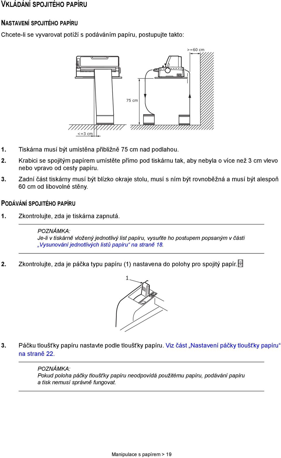 cm vlevo nebo vpravo od cesty papíru. 3. Zadní část tiskárny musí být blízko okraje stolu, musí s ním být rovnoběžná a musí být alespoň 60 cm od libovolné stěny. PODÁVÁNÍ SPOJITÉHO PAPÍRU 1.