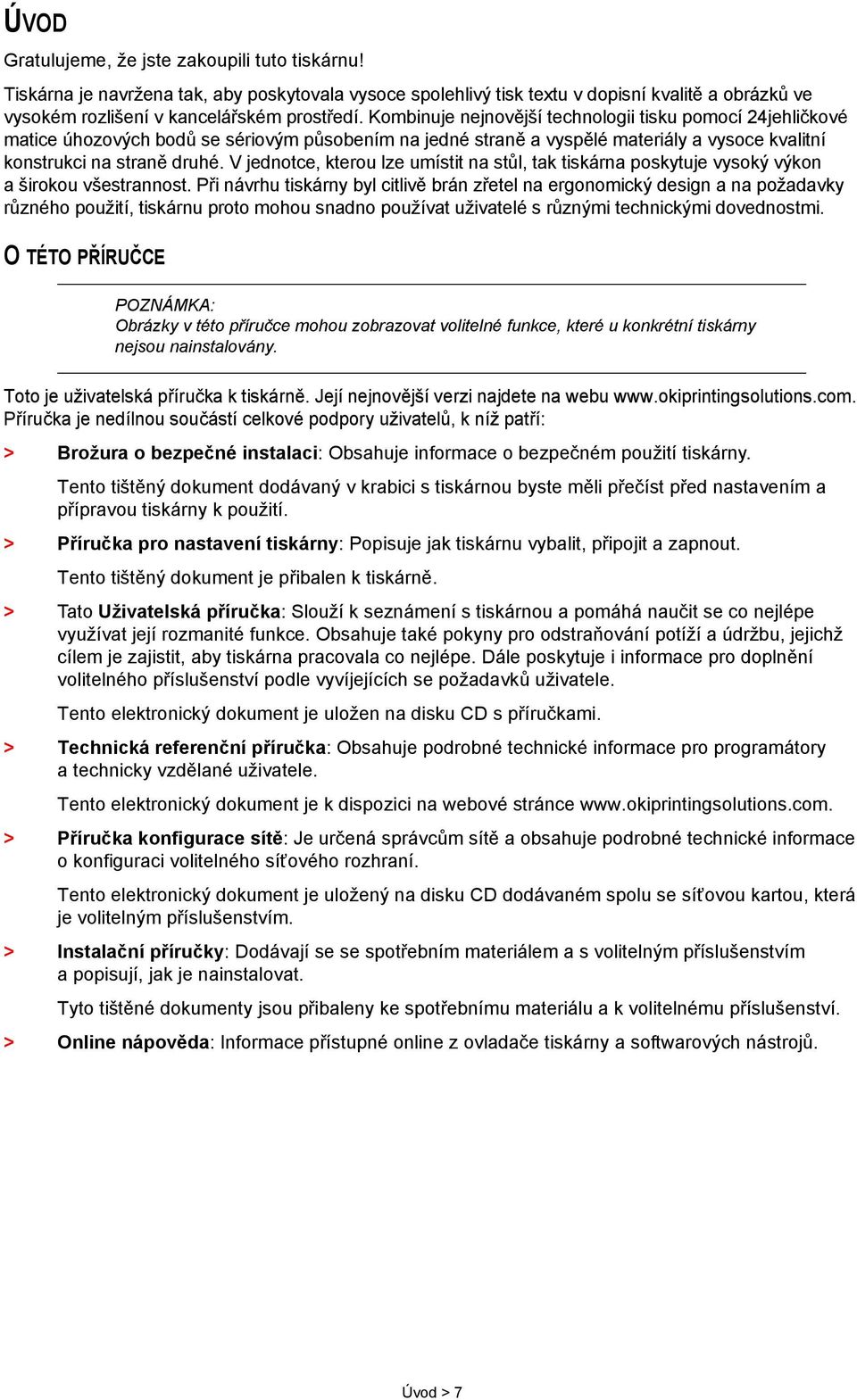 V jednotce, kterou lze umístit na stůl, tak tiskárna poskytuje vysoký výkon a širokou všestrannost.