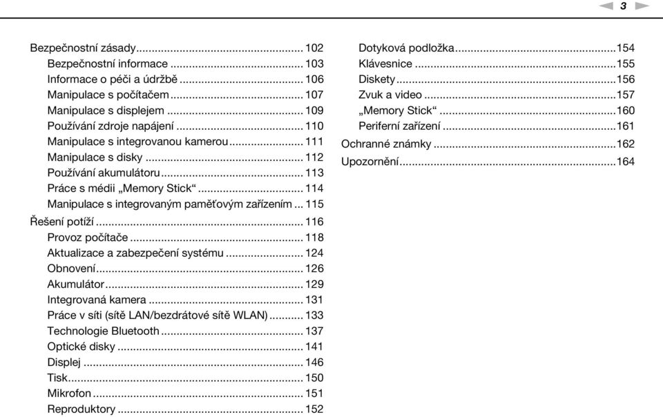 .. 115 Řešení potíží... 116 Provoz počítače... 118 Aktualizace a zabezpečení systému... 124 Obnovení... 126 Akumulátor... 129 Integrovaná kamera... 131 Práce v síti (sítě LA/bezdrátové sítě WLA).