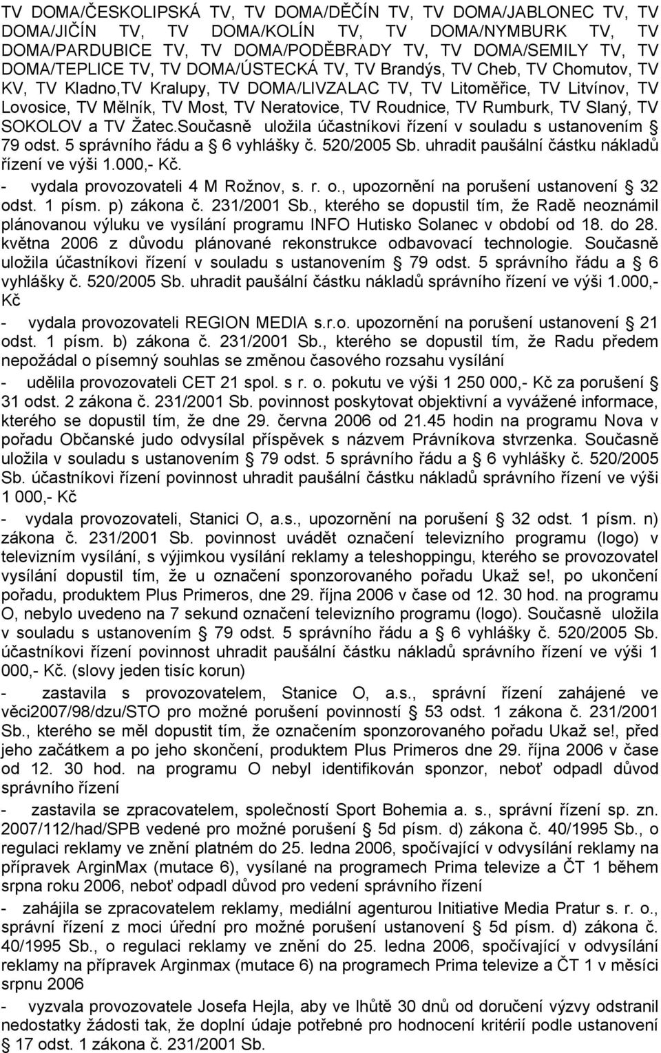 Rumburk, TV Slaný, TV SOKOLOV a TV Žatec.Současně uložila účastníkovi řízení v souladu s ustanovením 79 odst. 5 správního řádu a 6 vyhlášky č. 520/2005 Sb.