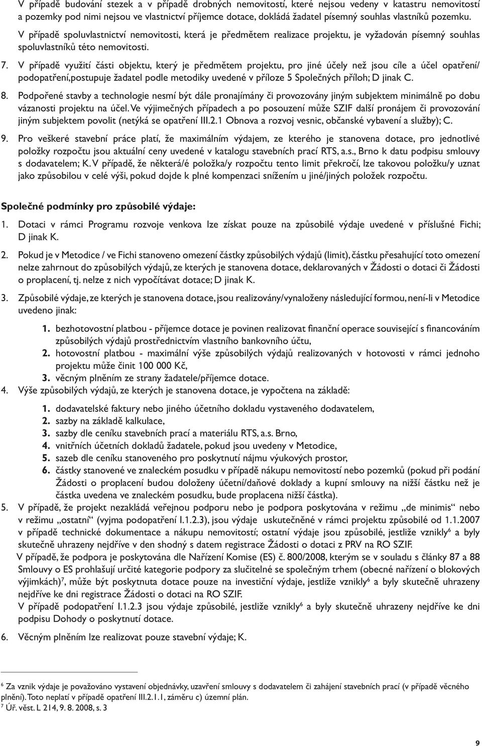 V případě využití části objektu, který je předmětem projektu, pro jiné účely než jsou cíle a účel opatření/ podopatření,postupuje žadatel podle metodiky uvedené v příloze 5 Společných příloh; D jinak