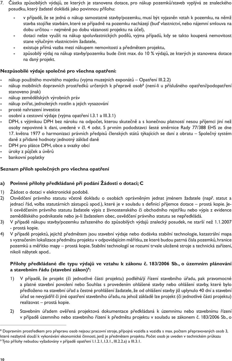 dobu vázanosti projektu na účel), - dotaci nelze využít na nákup spoluvlastnických podílů, vyjma případů, kdy se takto koupená nemovitost stane výlučným vlastnictvím žadatele, - existuje přímá vazba