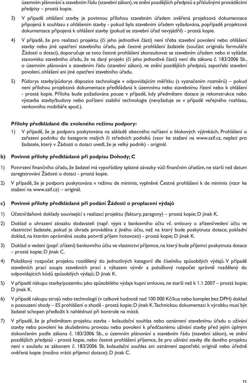 projektová dokumentace připojená k ohlášení stavby (pokud se stavební úřad nevyjádřil) - prostá kopie.