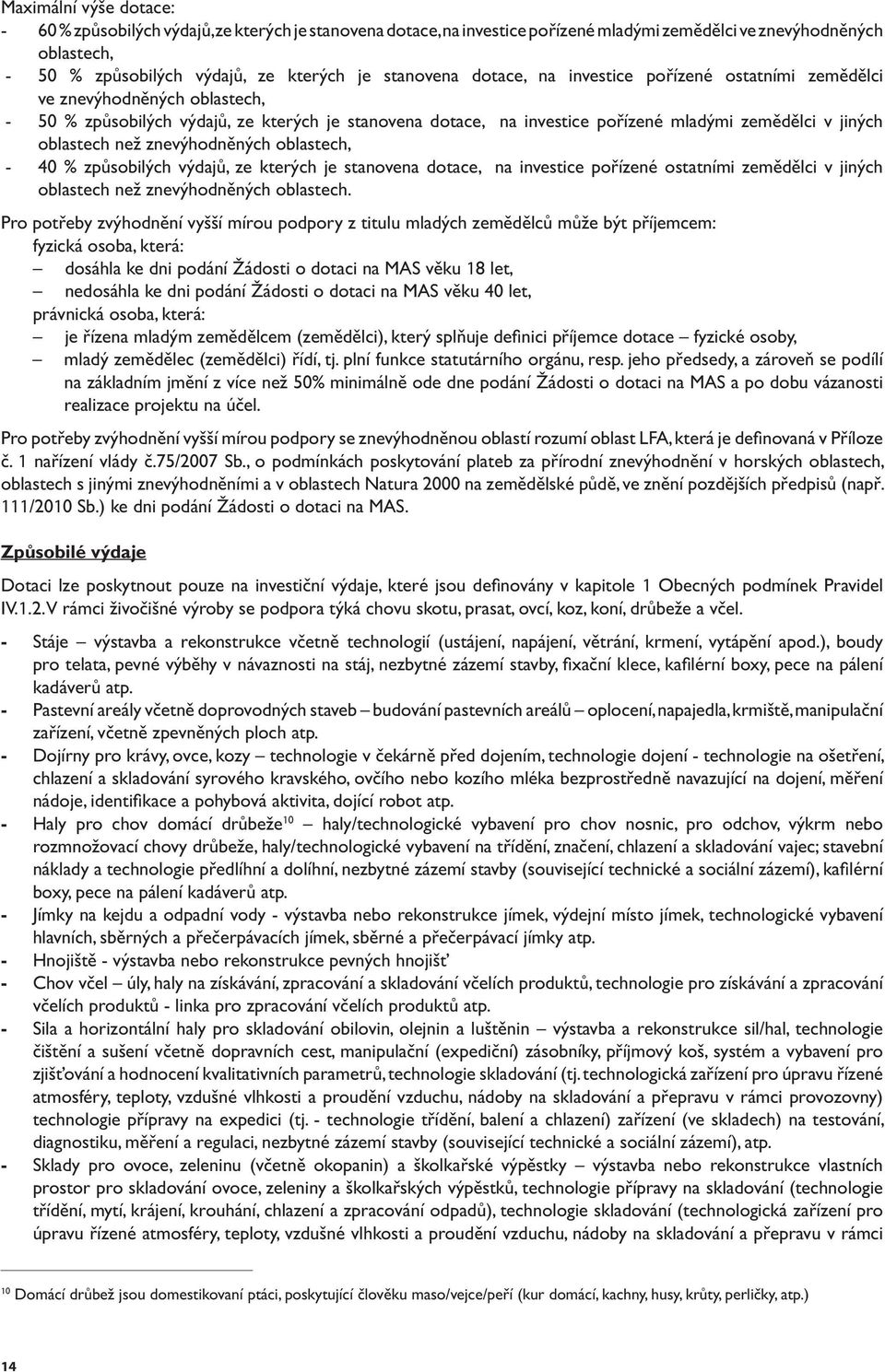 oblastech než znevýhodněných oblastech, - 40 % způsobilých výdajů, ze kterých je stanovena dotace, na investice pořízené ostatními zemědělci v jiných oblastech než znevýhodněných oblastech.