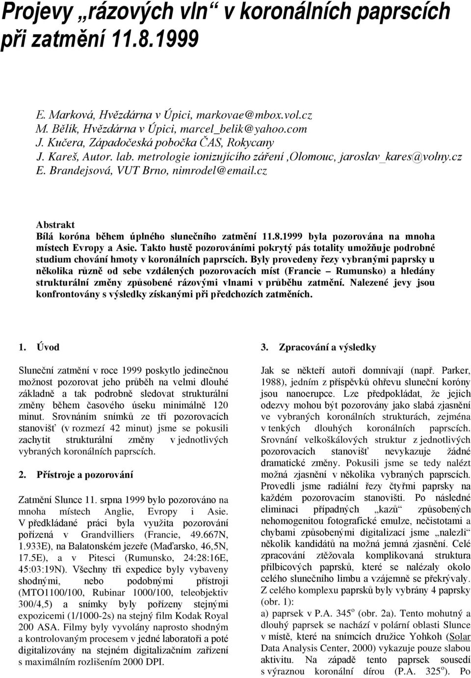 cz Abstrakt Bílá koróna během úplného slunečního zatmění 11.8.1999 byla pozorována na mnoha místech Evropy a Asie.