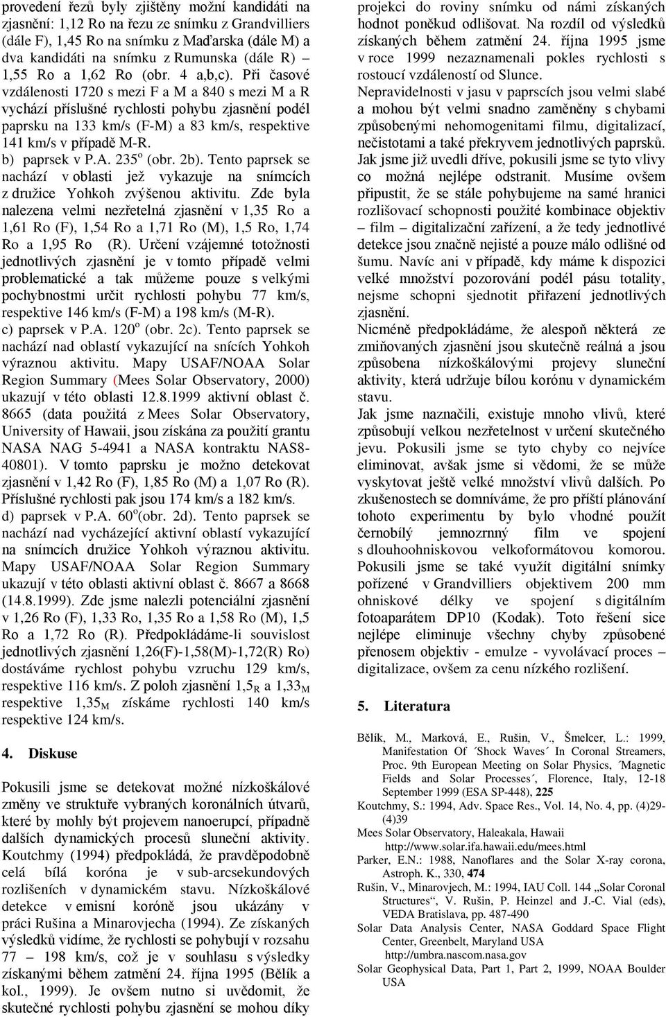 b) paprsek v P.A. 235 o (obr. 2b). Tento paprsek se nachází v oblasti jež vykazuje na snímcích z družice Yohkoh zvýšenou aktivitu.