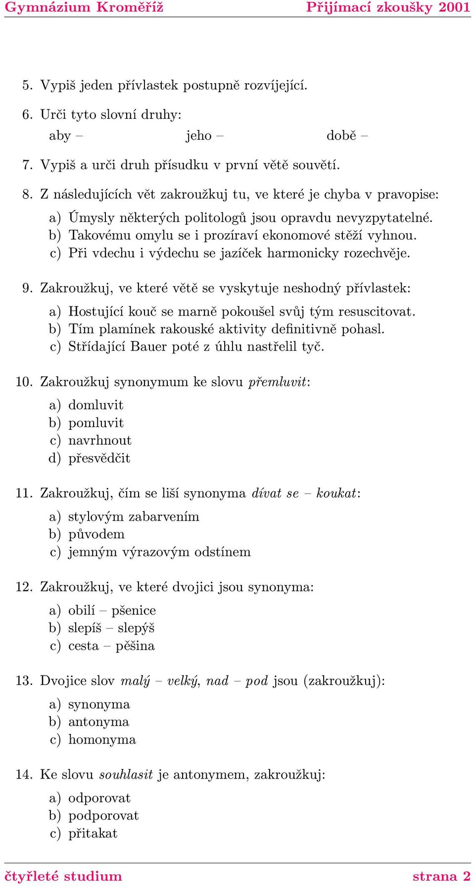 c) Při vdechu i výdechu se jazíček harmonicky rozechvěje. 9. Zakroužkuj, ve které větě se vyskytuje neshodný přívlastek: a) Hostující kouč se marně pokoušel svůj tým resuscitovat.