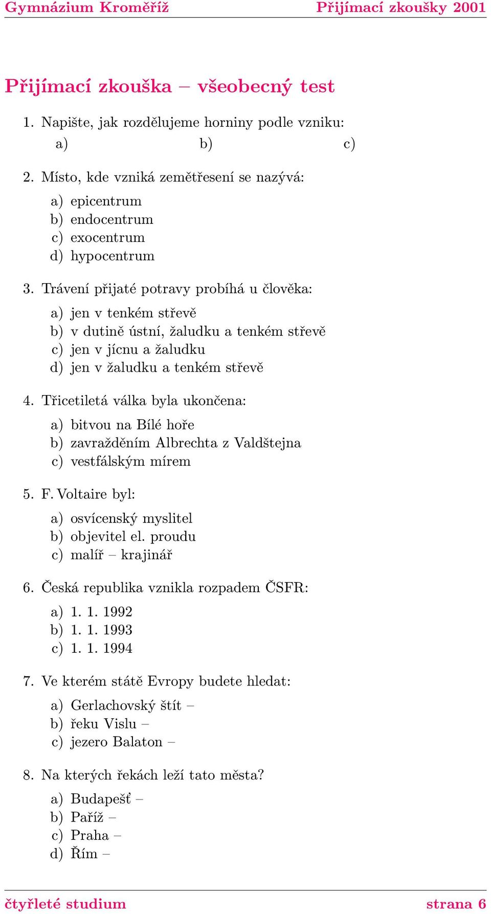 Třicetiletá válka byla ukončena: a) bitvou na Bílé hoře b) zavražděním Albrechta z Valdštejna c) vestfálským mírem 5. F. Voltaire byl: a) osvícenský myslitel b) objevitel el.