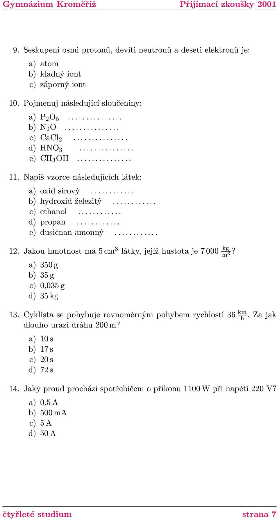 ........... e) dusičnan amonný............ 12. Jakou hmotnost má 5 cm 3 látky, jejíž hustota je 7 000 kg m 3? a) 350 g b) 35 g c) 0,035 g d) 35 kg 13.