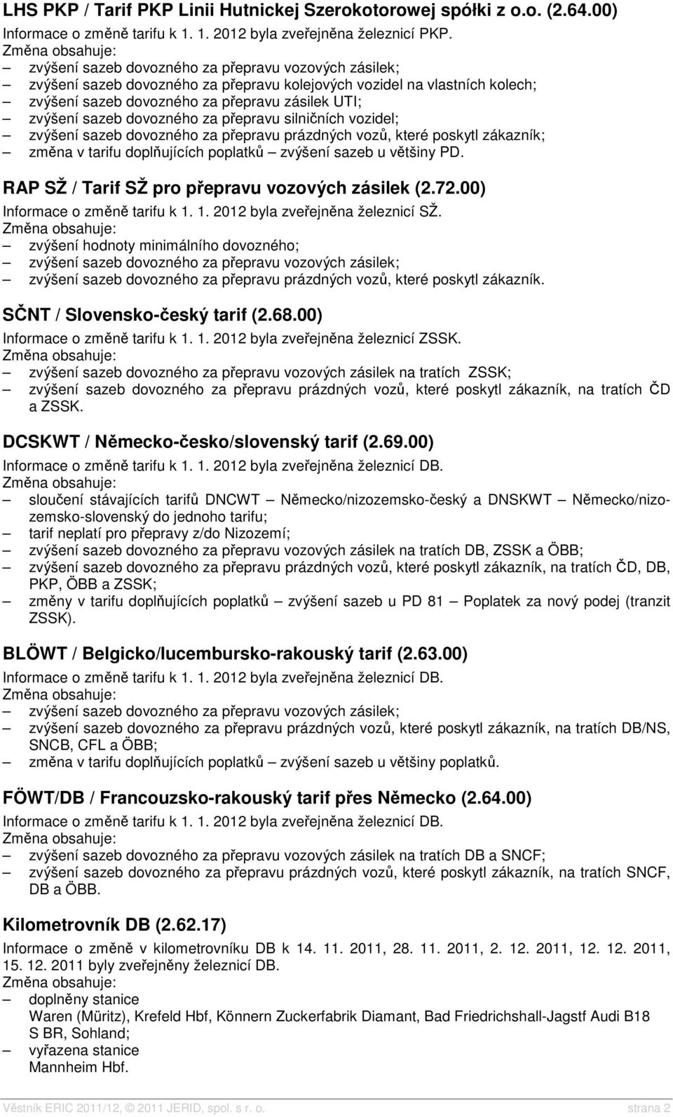 dovozného za přepravu silničních vozidel; zvýšení sazeb dovozného za přepravu prázdných vozů, které poskytl zákazník; změna v tarifu doplňujících poplatků zvýšení sazeb u většiny PD.