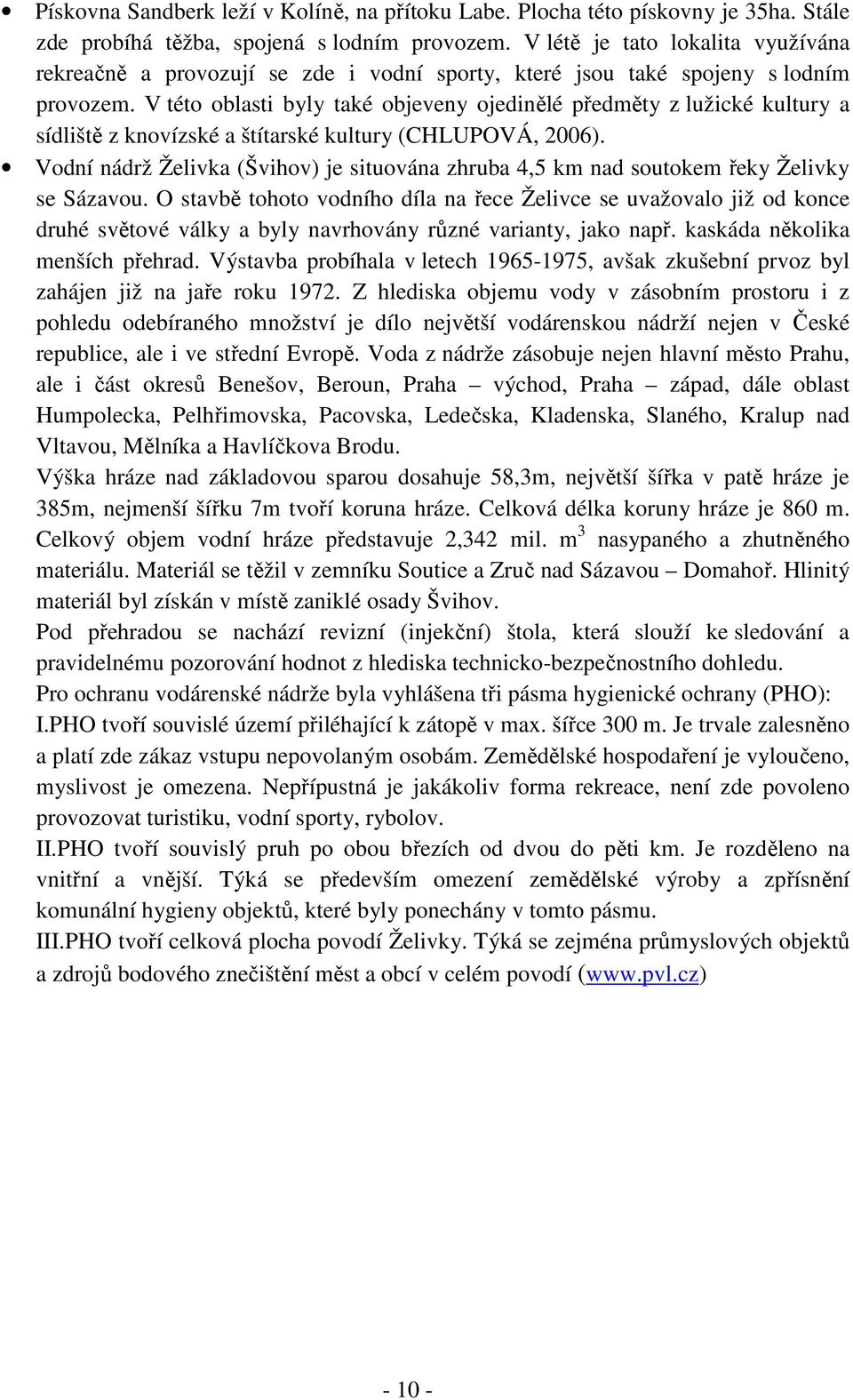 V této oblasti byly také objeveny ojedinělé předměty z lužické kultury a sídliště z knovízské a štítarské kultury (CHLUPOVÁ, 2006).