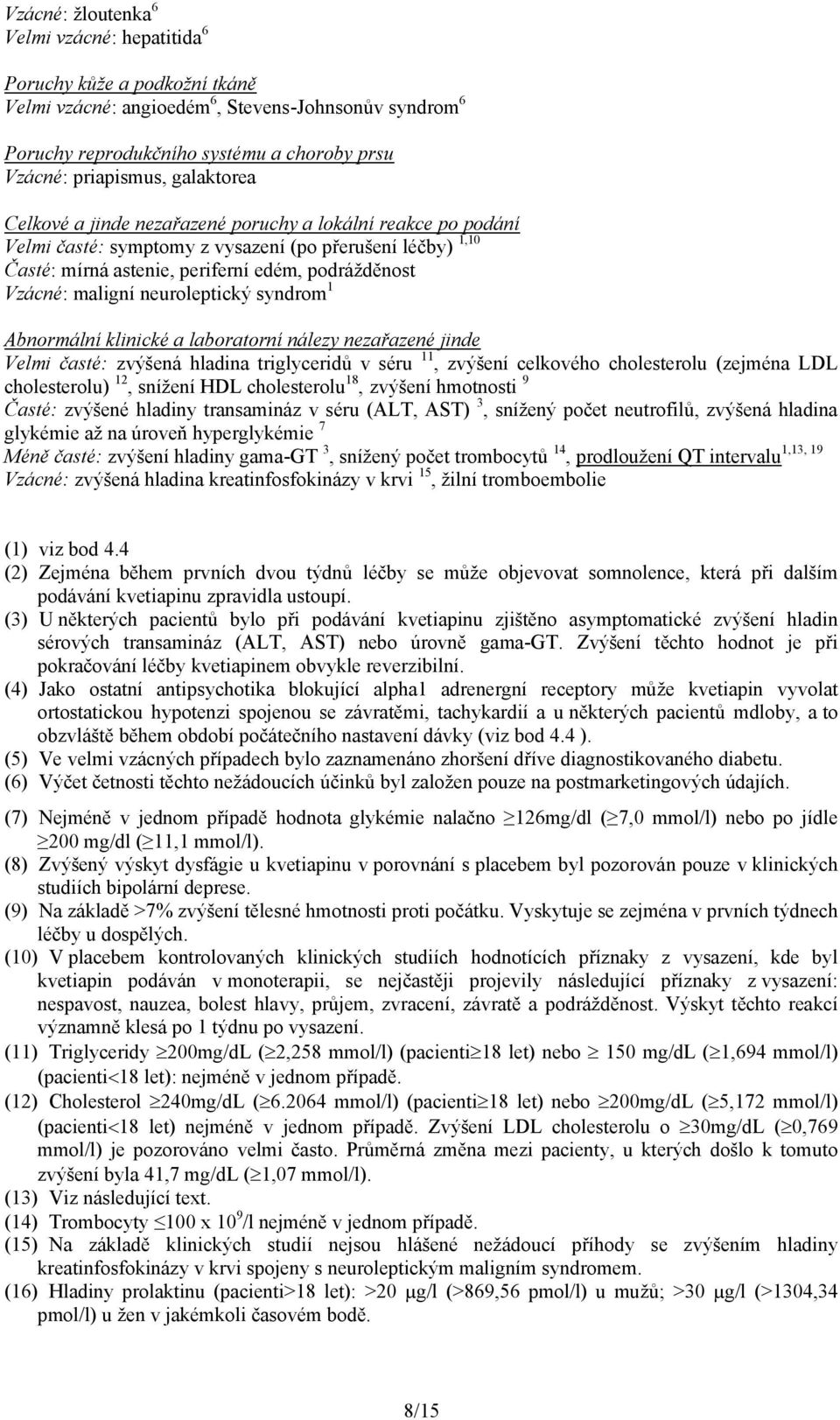 neuroleptický syndrom 1 Abnormální klinické a laboratorní nálezy nezařazené jinde Velmi časté: zvýšená hladina triglyceridů v séru 11, zvýšení celkového cholesterolu (zejména LDL cholesterolu) 12,