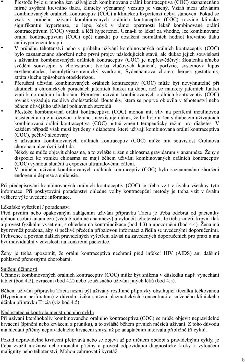 Pokud se však v průběhu užívání kombinovaných orálních kontraceptiv (COC) rozvine klinicky signifikantní hypertenze, je lépe, když v rámci opatrnosti lékař kombinované orální kontraceptivum (COC)