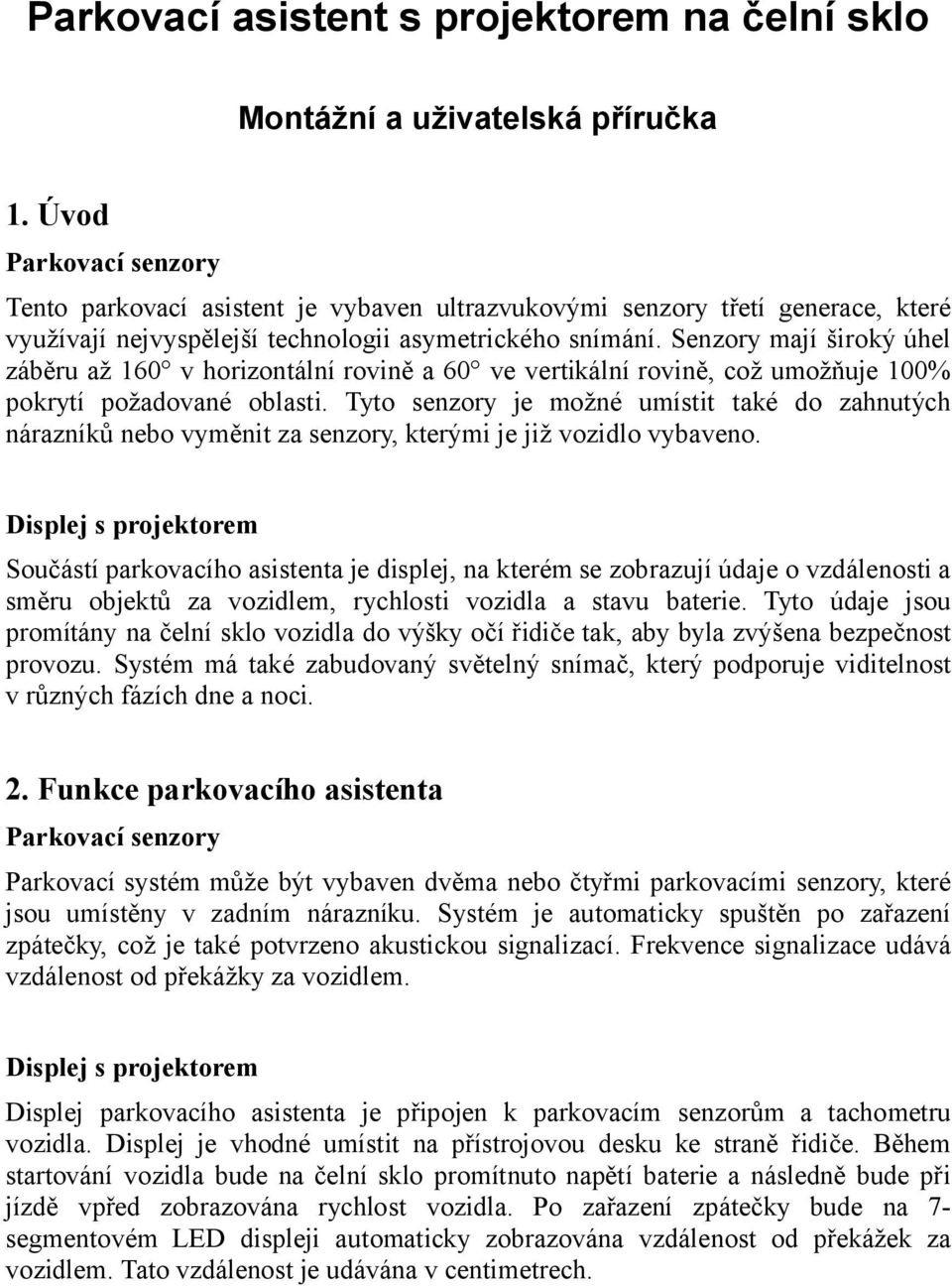 Senzory mají široký úhel záběru až 160 v horizontální rovině a 60 ve vertikální rovině, což umožňuje 100% pokrytí požadované oblasti.