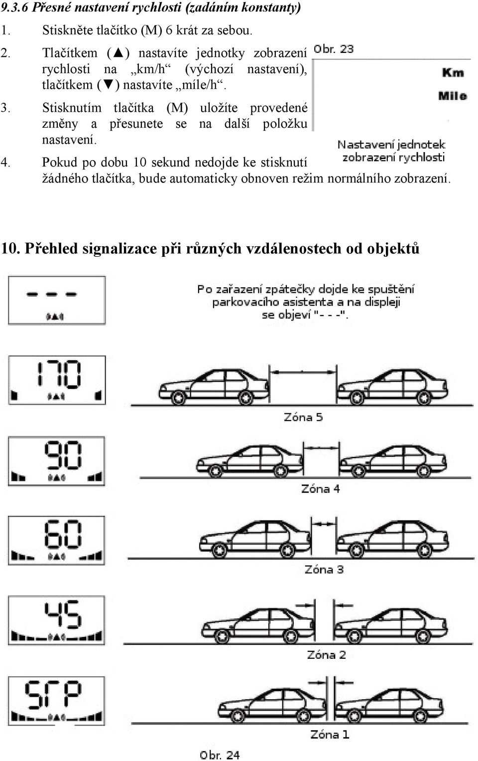 Stisknutím tlačítka (M) uložíte provedené změny a přesunete se na další položku nastavení. 4.