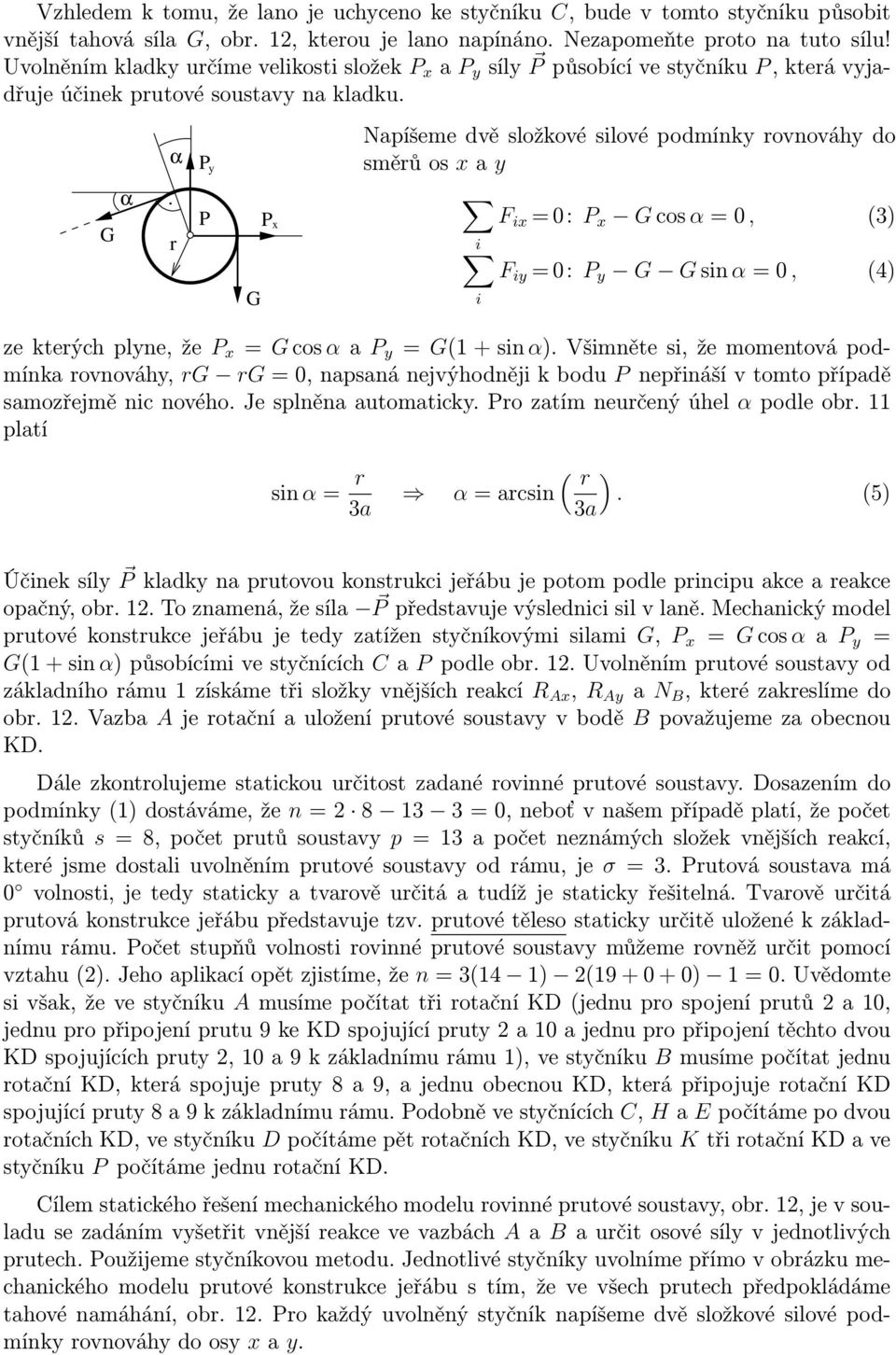 r P y P P x Napíšeme dvě složkové silové podmínky rovnováhy do směrůos xay F ix =0: P x cos α=0, (3) i i F iy =0: P y sin α=0, (4) zekterýchplyne,že P x = cos αap y = (1+sinα).