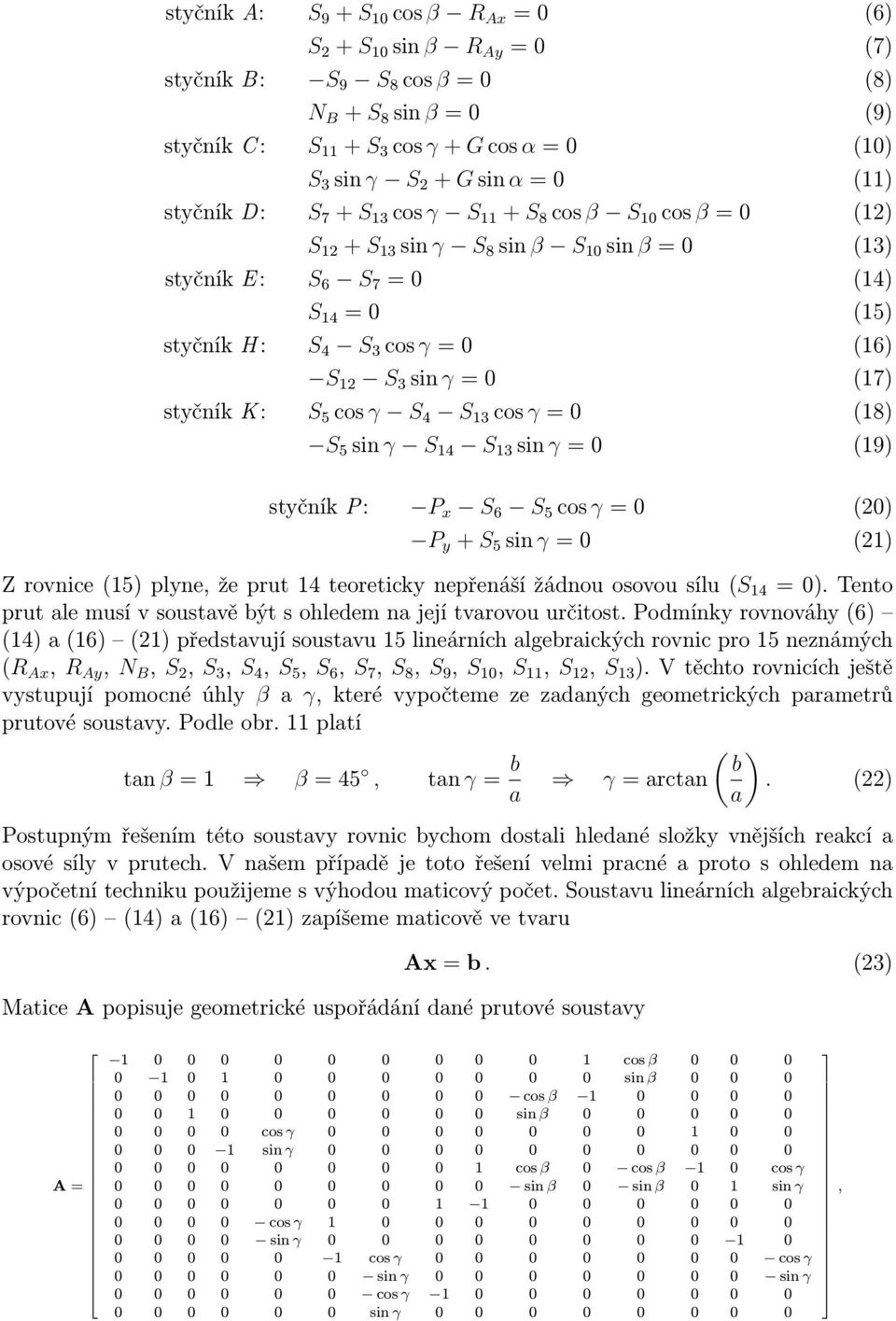 cos γ S 4 S 13 cos γ=0 (18) S 5 sin γ S 14 S 13 sin γ=0 (19) styčníkp: P x S 6 S 5 cosγ=0 (20) P y + S 5 sin γ=0 (21) Zrovnice(15)plyne,žeprut14teoretickynepřenášížádnouosovousílu(S 14 =0).