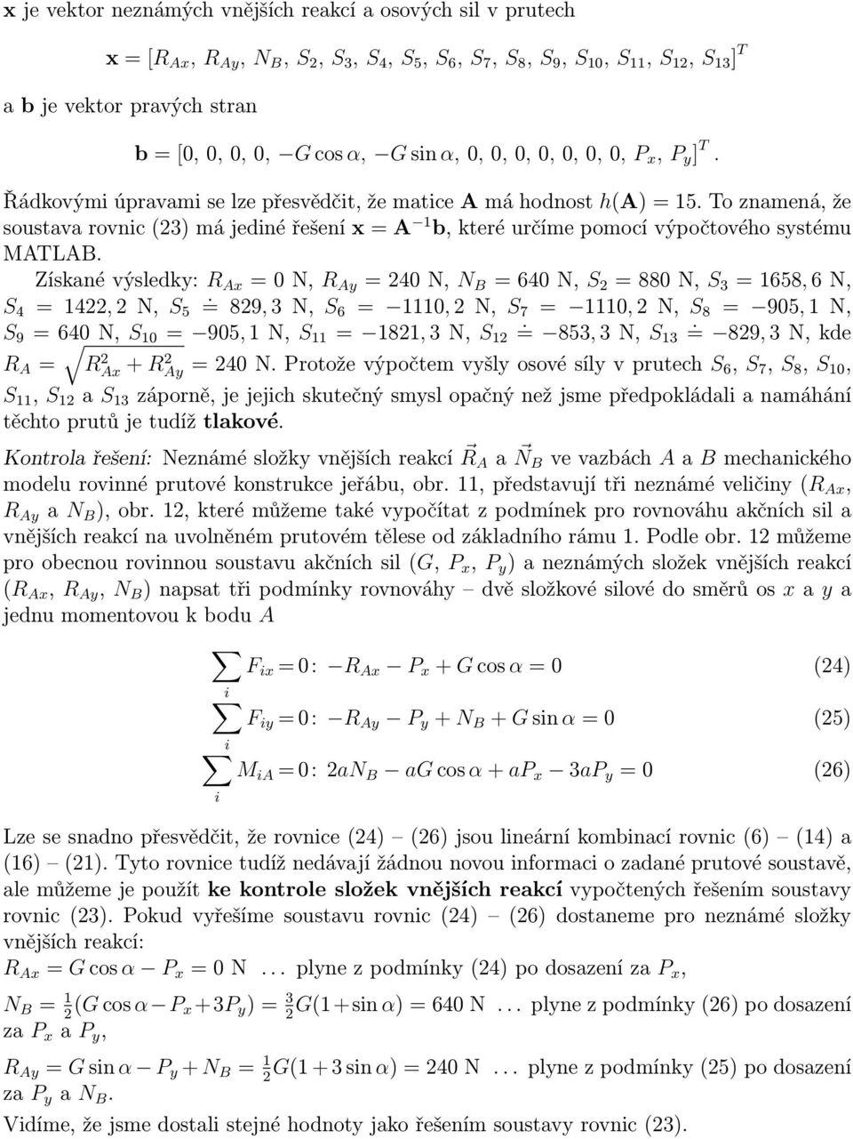 Získanévýsledky: R x =0N, R y =240N, N =640N, S 2 =880N, S 3 =1658,6N,. S 4 = 1422,2N, S 5 = 829,3N, S6 = 1110,2N, S 7 = 1110,2N, S 8 = 905,1N,.