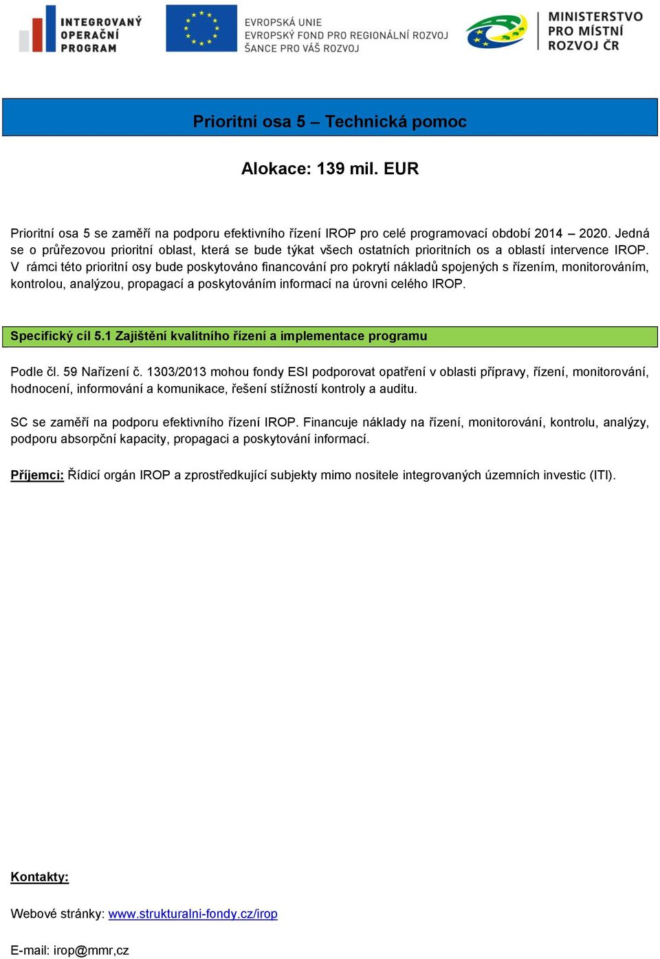 V rámci tét priritní sy bude pskytván financvání pr pkrytí nákladů spjených s řízením, mnitrváním, kntrlu, analýzu, prpagací a pskytváním infrmací na úrvni celéh IROP. Specifický cíl 5.