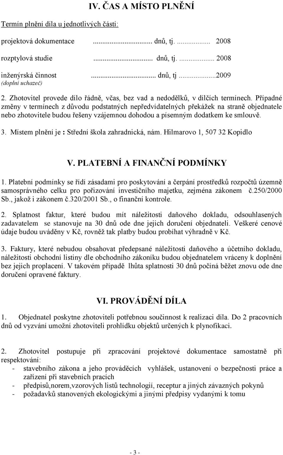 Případné změny v termínech z důvodu podstatných nepředvídatelných překážek na straně objednatele nebo zhotovitele budou řešeny vzájemnou dohodou a písemným dodatkem ke smlouvě. 3.