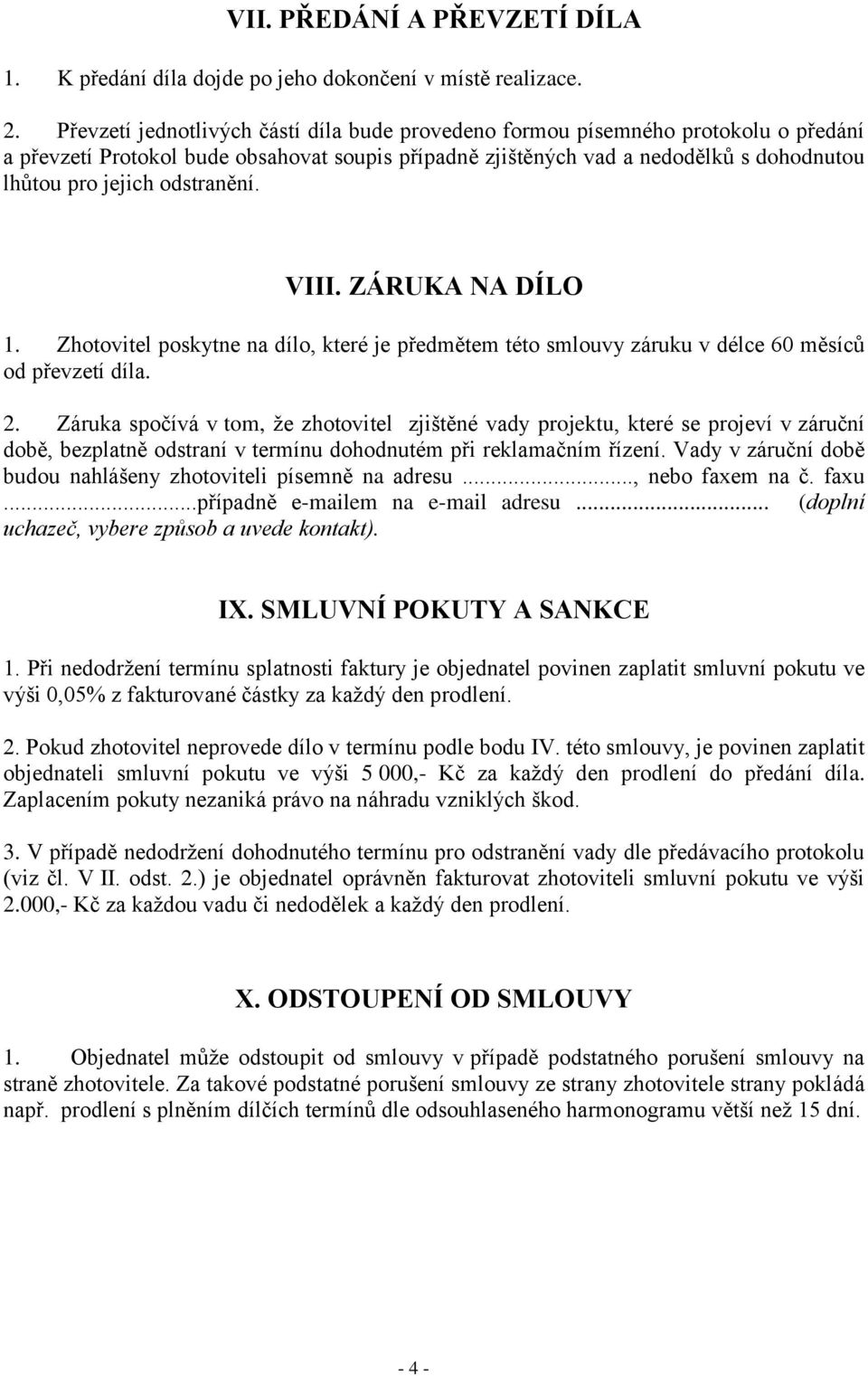 odstranění. VIII. ZÁRUKA NA DÍLO 1. Zhotovitel poskytne na dílo, které je předmětem této smlouvy záruku v délce 60 měsíců od převzetí díla. 2.