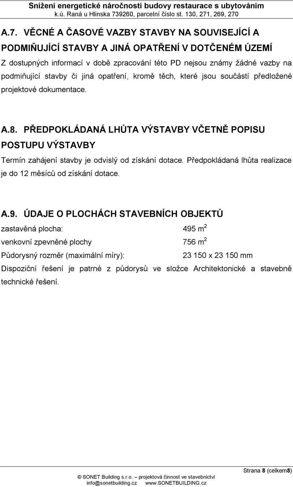 PŘEDPOKLÁDANÁ LHŮTA VÝSTAVBY VČETNĚ POPISU POSTUPU VÝSTAVBY Termín zahájení stavby je odvislý od získání dotace. Předpokládaná lhůta realizace je do 12 měsíců od získání dotace. A.9.