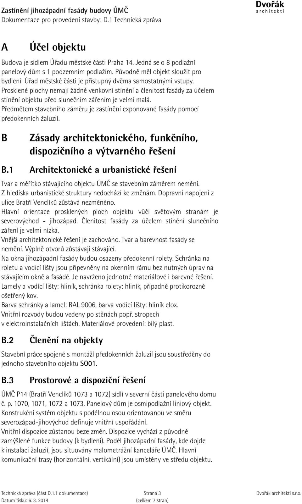 Předmětem stavebního záměru je zastínění exponované fasády pomocí předokenních žaluzií. B Zásady architektonického, funkčního, dispozičního a výtvarného řešení B.