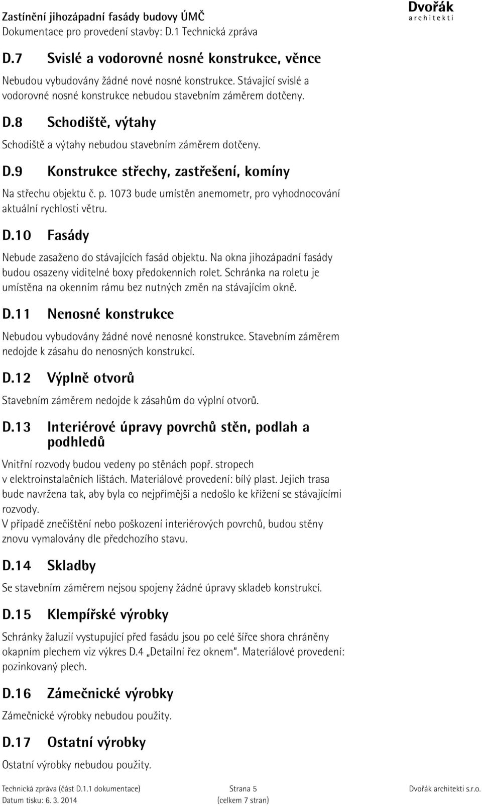 1073 bude umístěn anemometr, pro vyhodnocování aktuální rychlosti větru. D.10 Fasády Nebude zasaženo do stávajících fasád objektu.