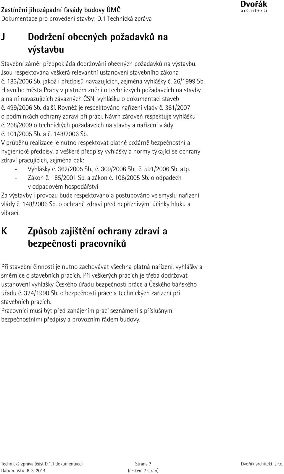 Hlavního města Prahy v platném znění o technických požadavcích na stavby a na ní navazujících závazných ČSN, vyhlášku o dokumentaci staveb č. 499/2006 Sb. další.