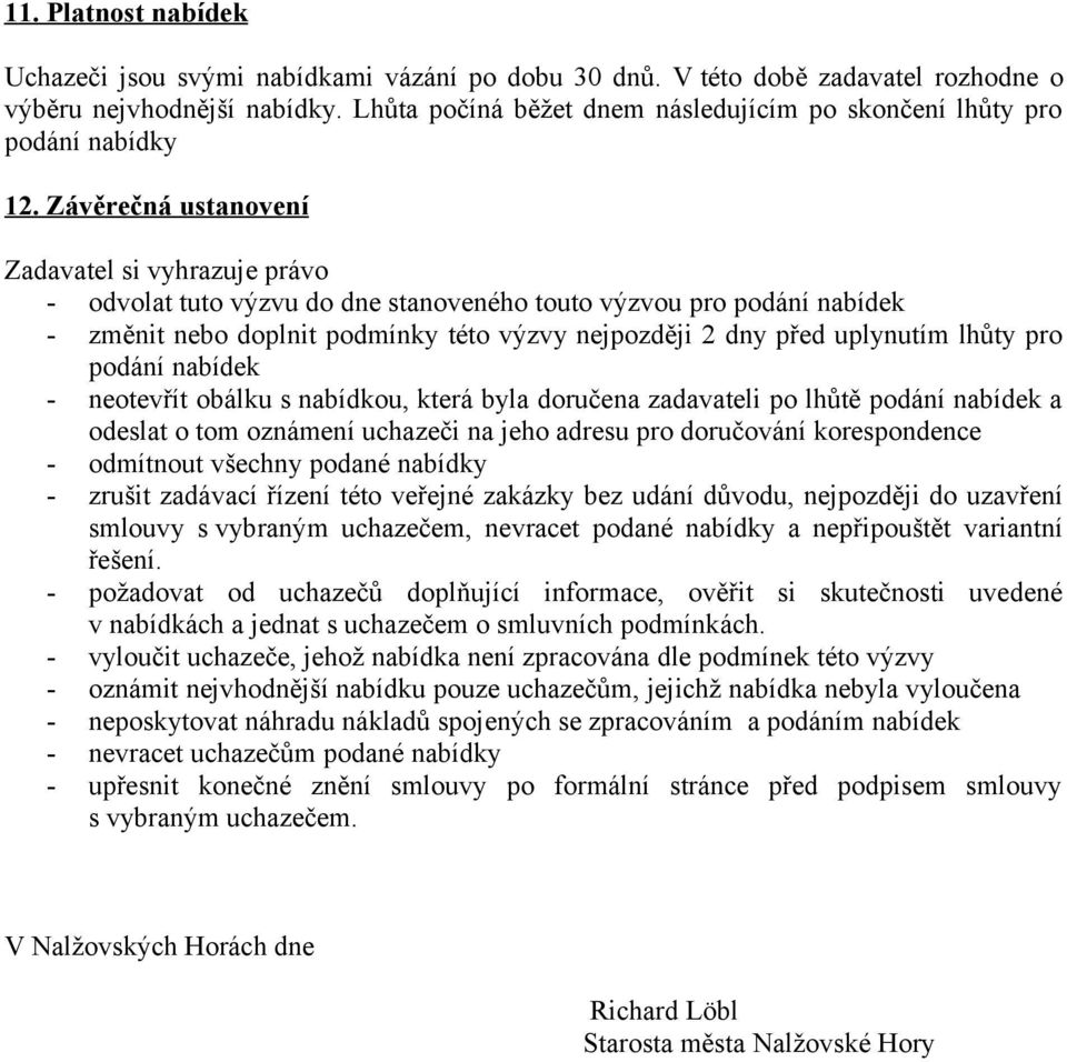 Závěrečná ustanovení Zadavatel si vyhrazuje právo - odvolat tuto výzvu do dne stanoveného touto výzvou pro podání nabídek - změnit nebo doplnit podmínky této výzvy nejpozději 2 dny před uplynutím