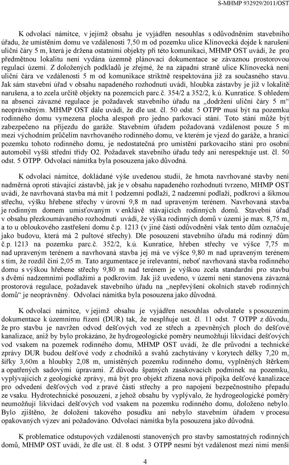 Z doložených podkladů je zřejmé, že na západní straně ulice Klínovecká není uliční čára ve vzdálenosti 5 m od komunikace striktně respektována již za současného stavu.