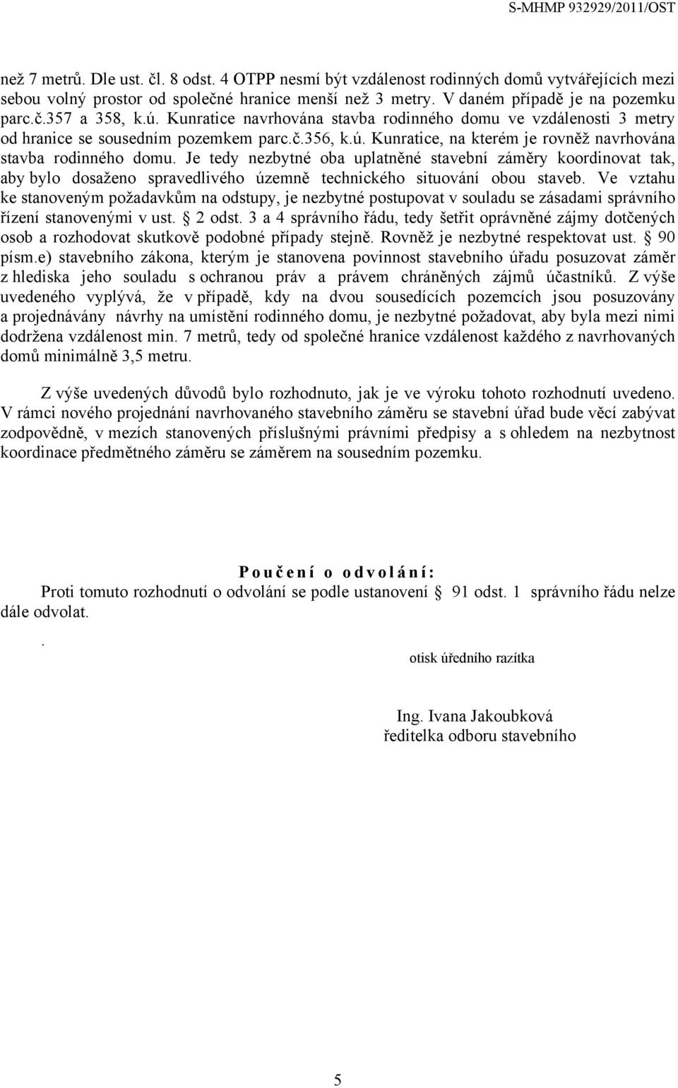 Je tedy nezbytné oba uplatněné stavební záměry koordinovat tak, aby bylo dosaženo spravedlivého územně technického situování obou staveb.