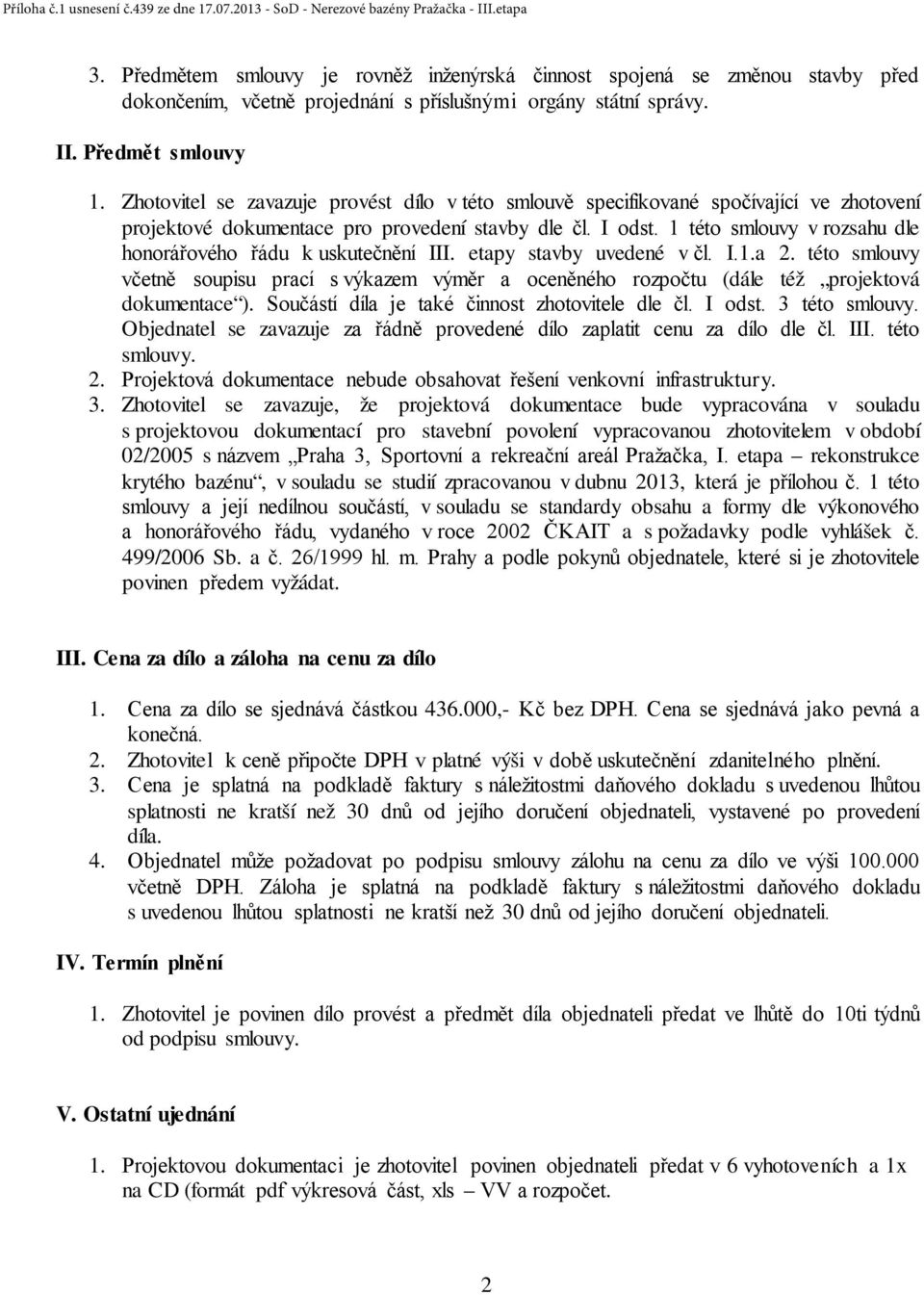 1 této smlouvy v rozsahu dle honorářového řádu k uskutečnění III. etapy stavby uvedené v čl. I.1.a 2.