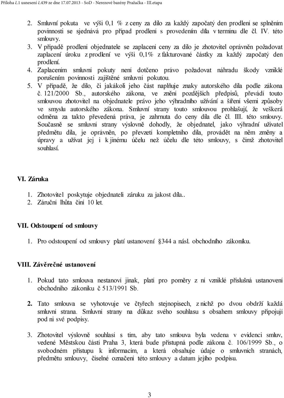 Zaplacením smluvní pokuty není dotčeno právo požadovat náhradu škody vzniklé porušením povinnosti zajištěné smluvní pokutou. 5.