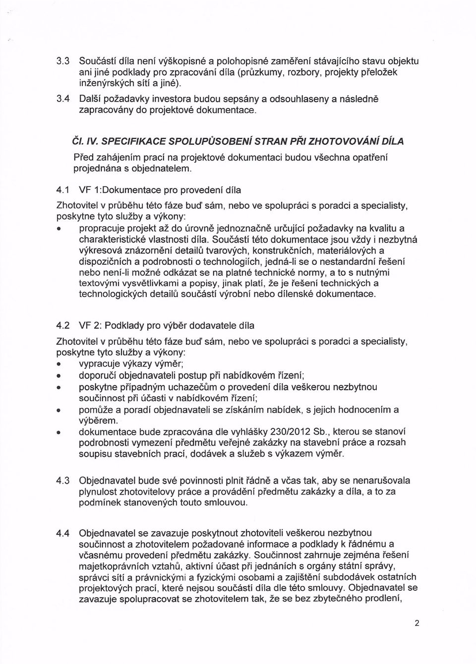 SPECIFIKACE SPOLUPŮSOBENí STRAN PŘI ZHOTOVOVÁNí DíLA Před zahájením prací na projektové dokumentaci budou všechna opatření projednána s objednatelem. 4.