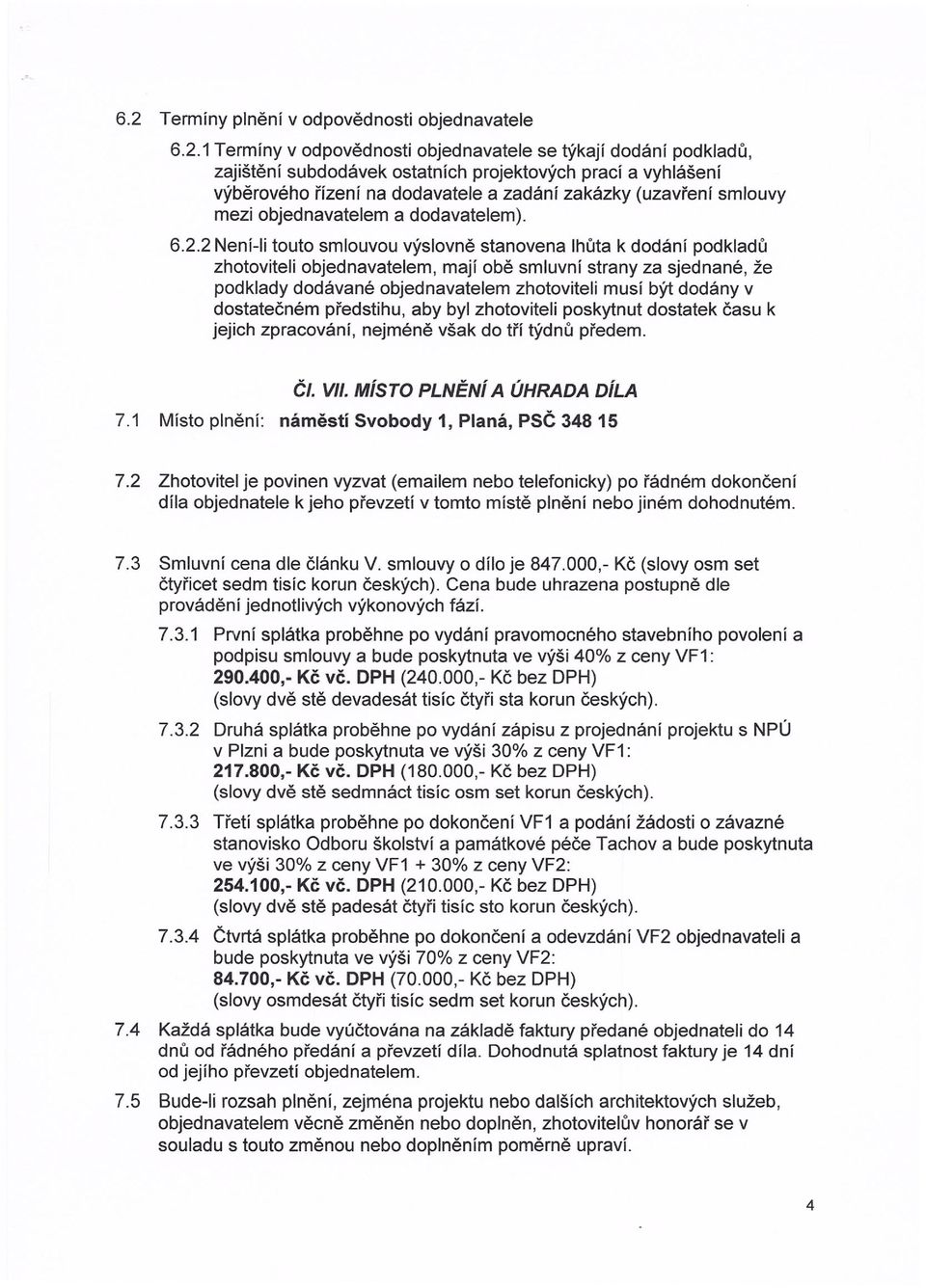 2 Není-Ii touto smlouvou výslovně stanovena lhůta k dodání podkladů zhotoviteli objednavatelem, mají obě smluvní strany za sjednané, že podklady dodávané objednavatelem zhotoviteli musí být dodány v