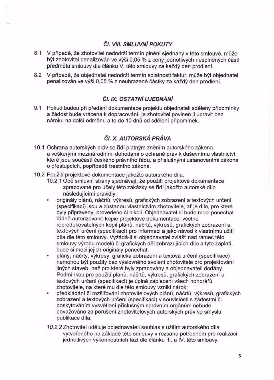 této smlouvy za každý den prodlení. 8.2 V případě, že objednatel nedodrží termín splatnosti faktur, může být objednatel penalizován ve výši 0,05 % z neuhrazené částky za každý den prodlení. ČI. IX.