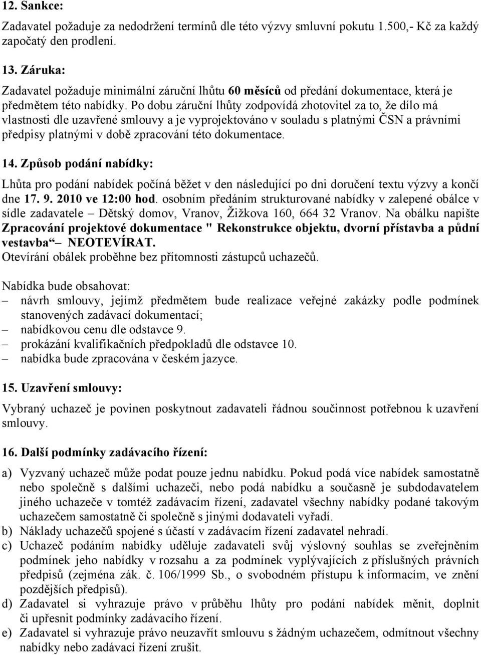 Po dobu záruční lhůty zodpovídá zhotovitel za to, že dílo má vlastnosti dle uzavřené smlouvy a je vyprojektováno v souladu s platnými ČSN a právními předpisy platnými v době zpracování této