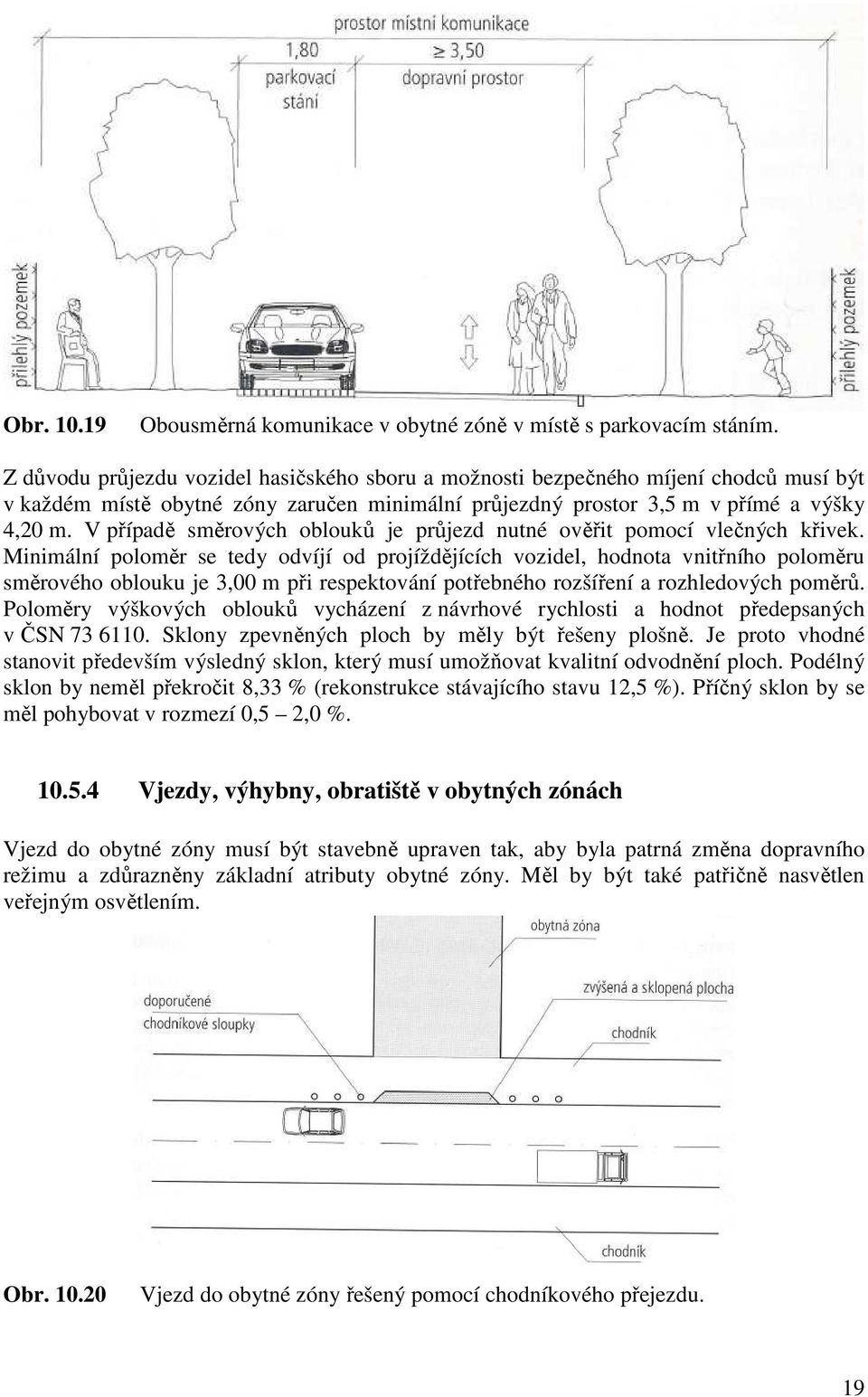 V případě směrových oblouků je průjezd nutné ověřit pomocí vlečných křivek.