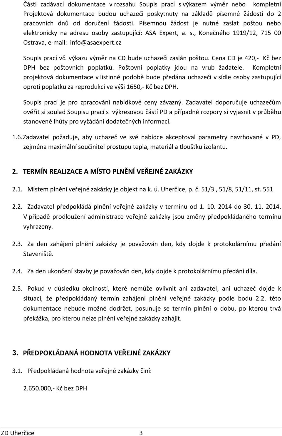 výkazu výměr na CD bude uchazeči zaslán poštou. Cena CD je 420,- Kč bez DPH bez poštovních poplatků. Poštovní poplatky jdou na vrub žadatele.