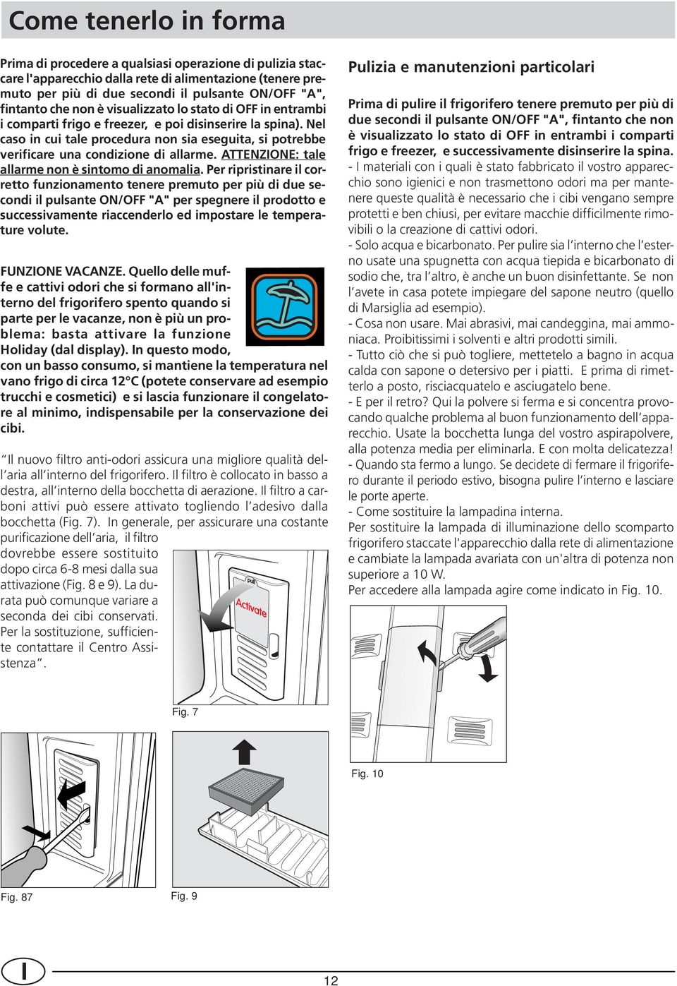 Nel caso in cui tale procedura non sia eseguita, si potrebbe verificare una condizione di allarme. ATTENZIONE: tale allarme non è sintomo di anomalia.