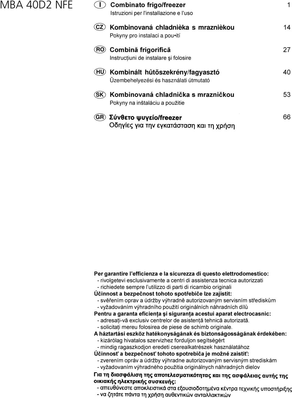 øõãåßï/freezer 66 Ïäçãßåò ãéá ôçí åãêáôüóôáóç êáé ôç ñþóç Per garantire l efficienza e la sicurezza di questo elettrodomestico: - rivolgetevi esclusivamente a centri di assistenza tecnica autorizzati