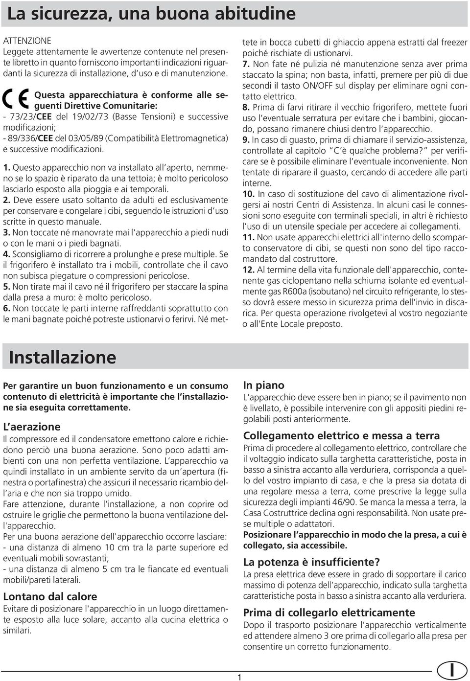 Questa apparecchiatura è conforme alle seguenti Direttive Comunitarie: - 73/23/CEE del 19/02/73 (Basse Tensioni) e successive modificazioni; - 89/336/CEE del 03/05/89 (Compatibilità Elettromagnetica)