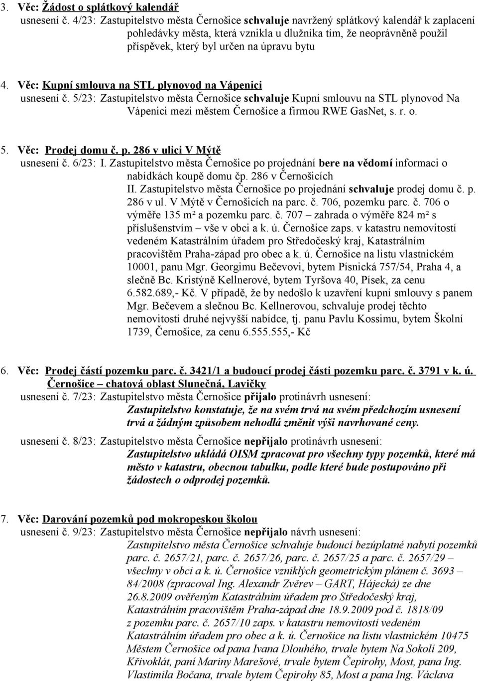 4. Věc: Kupní smlouva na STL plynovod na Vápenici usnesení č. 5/23: Zastupitelstvo města Černošice schvaluje Kupní smlouvu na STL plynovod Na Vápenici mezi městem Černošice a firmou RWE GasNet, s. r.
