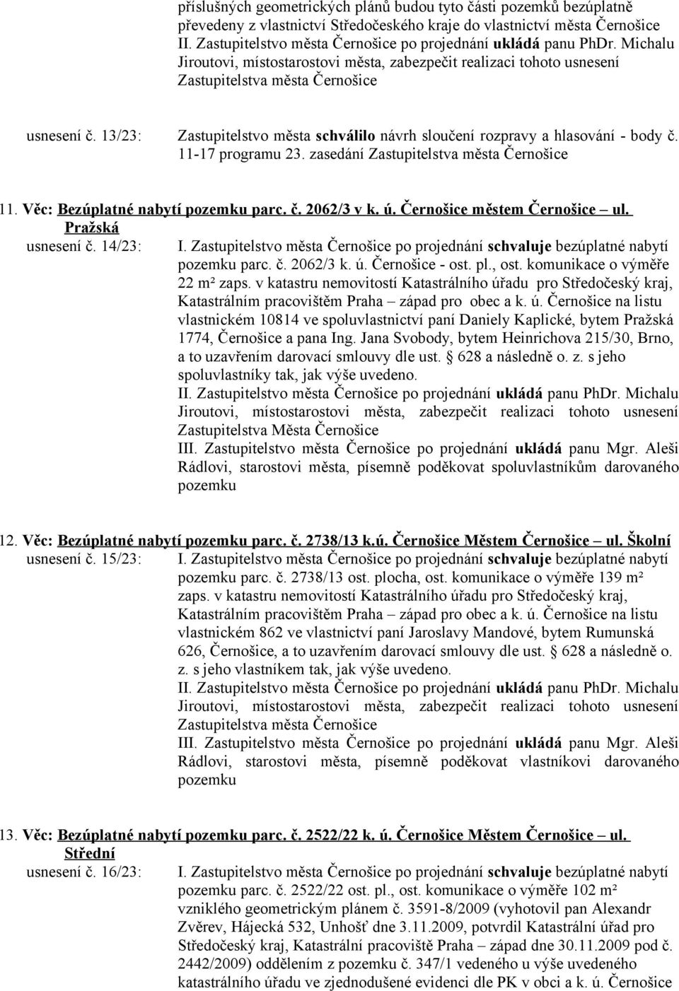 Pražská usnesení č. 14/23: I. Zastupitelstvo města Černošice po projednání schvaluje bezúplatné nabytí parc. č. 2062/3 k. ú. Černošice - ost. pl., ost. komunikace o výměře 22 m² zaps.