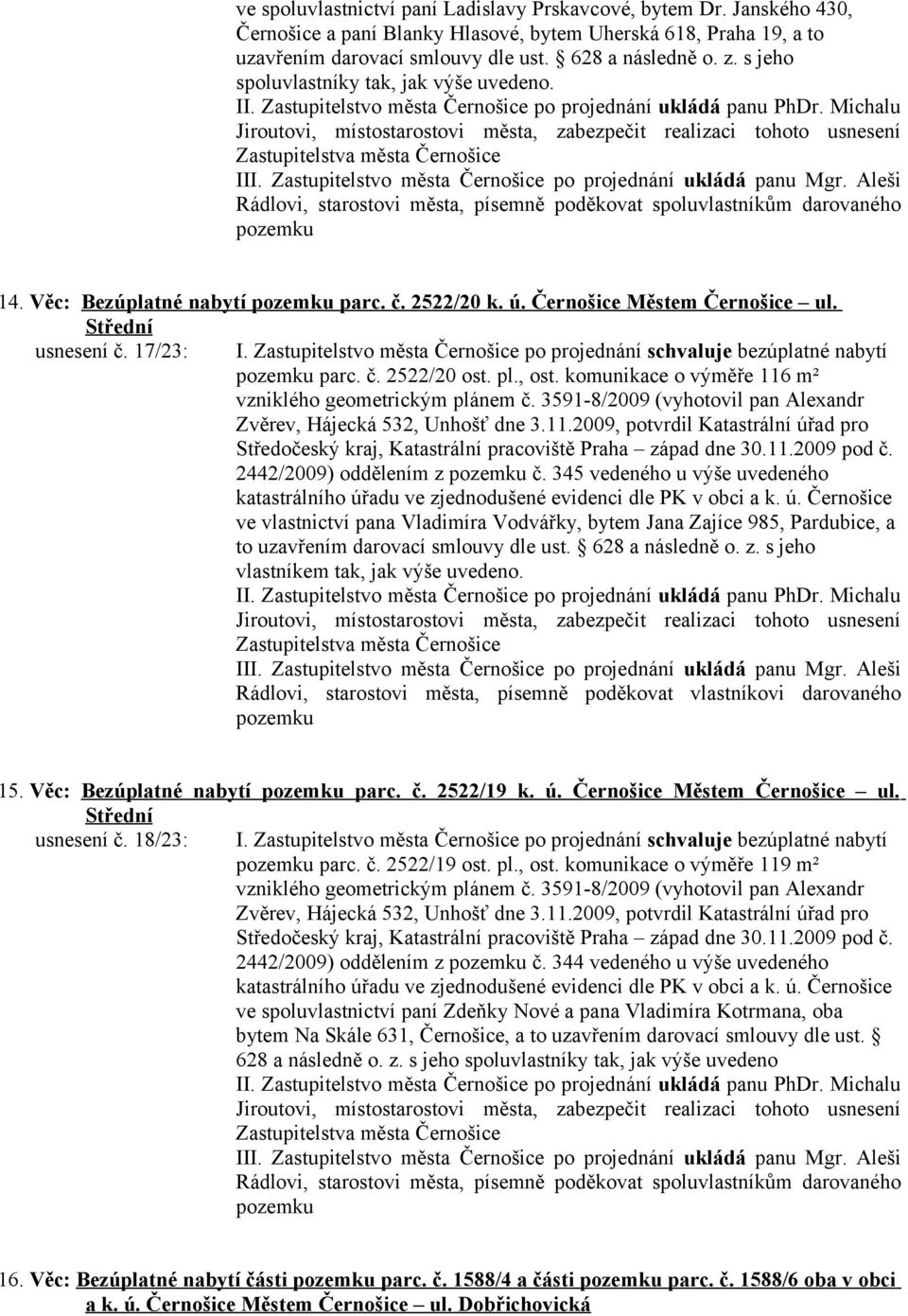 Střední usnesení č. 17/23: I. Zastupitelstvo města Černošice po projednání schvaluje bezúplatné nabytí parc. č. 2522/20 ost. pl., ost. komunikace o výměře 116 m² vzniklého geometrickým plánem č.