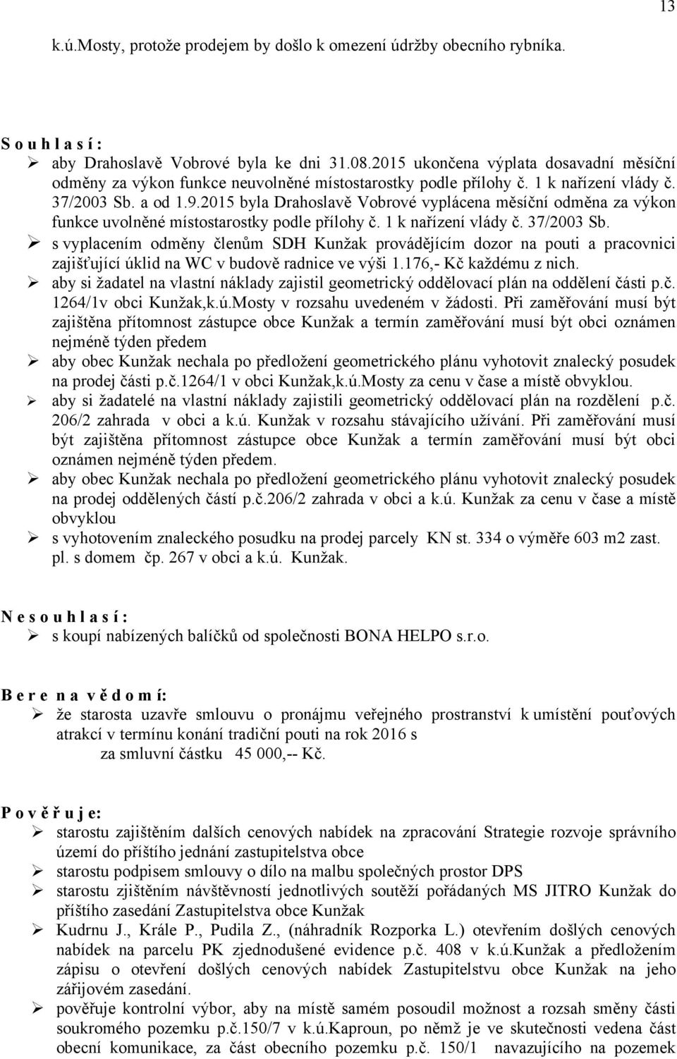 2015 byla Drahoslavě Vobrové vyplácena měsíční odměna za výkon funkce uvolněné místostarostky podle přílohy č. 1 k nařízení vlády č. 37/2003 Sb.